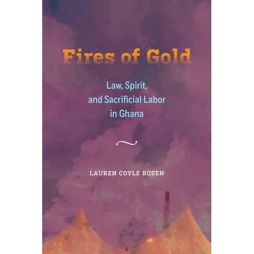 Fires of Gold: Law, Spirit, and Sacrificial Labor in Ghana Volume 4