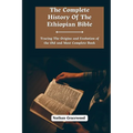 The Complete History Of The Ethiopian Bible: Tracing the Origins and Evolution of the Old and Most Complete Book