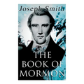 The Book of Mormon: An Account Written by the Hand of Mormon, Upon Plates Taken from the Plates of Nephi