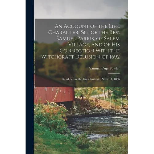 An Account of the Life, Character, &c., of the Rev. Samuel Parris, of Salem Village, and of His Connection With the Witchcraft Delusion of 1692: Read