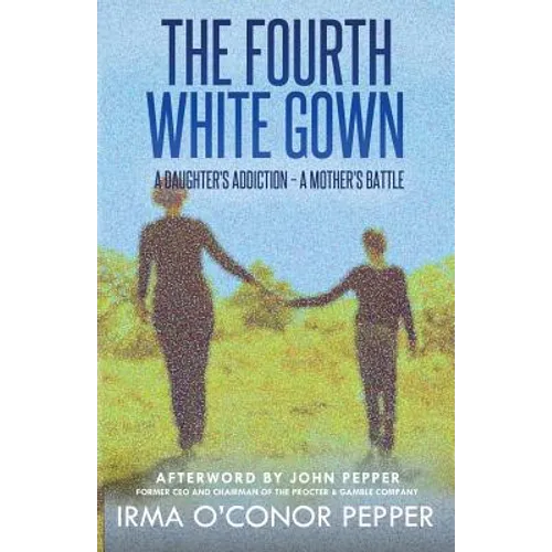 The Fourth White Gown: A Daughter's Addiction - A Mother's Battle