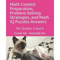 Math Contest Preparation, Problem Solving Strategies, and Math IQ Puzzles Answers: For Grades 3 and 4