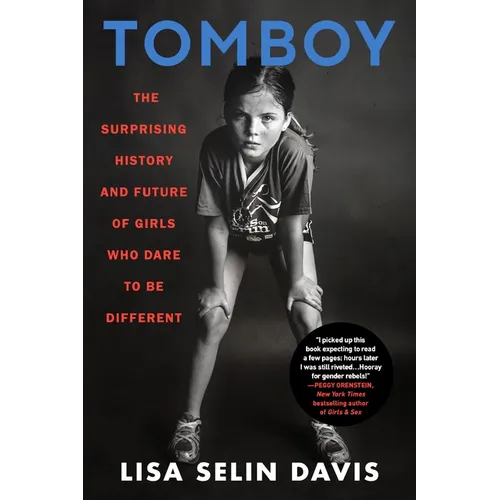 Tomboy: The Surprising History and Future of Girls Who Dare to Be Different