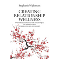 Creating Relationship Wellness: An Introduction to the Techniques of Mindfulness for Healthy Relationships