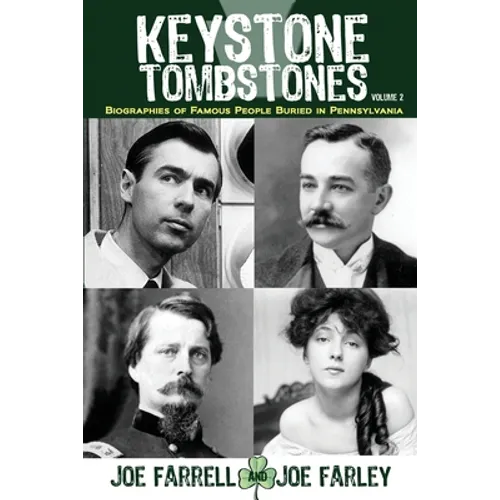 Keystone Tombstones - Volume 2: Biographies of Famous People Buried in Pennsylvania