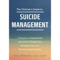 The Clinician's Guide to Suicide Management: A Proactive, Compassionate Approach to Manage Risk, Navigate Crises, and Minimize Hospitalization