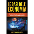 Le Basi Dell'Economia: La Guida per Principianti per Capire Economia e Finanza