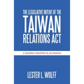 The Legislative Intent of the Taiwan Relations Act: A Dilemma Wrapped in an Enigma