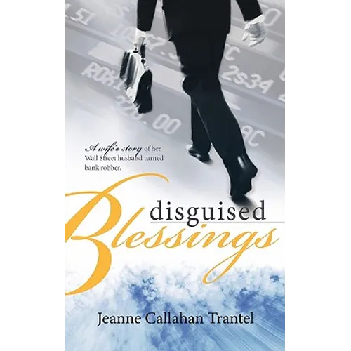 Disguised Blessings: A Wife's Story of Her Wall Street Husband Turned Bank Robber