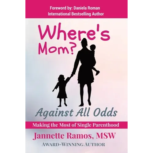 Where's Mom?: Against All Odds Making The Most of Single Parenthood