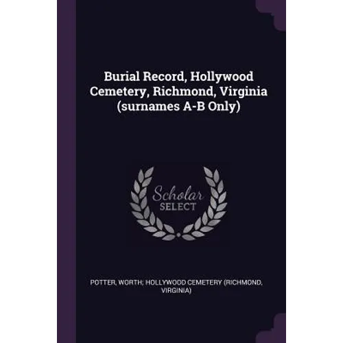 Burial Record, Hollywood Cemetery, Richmond, Virginia (surnames A-B Only)