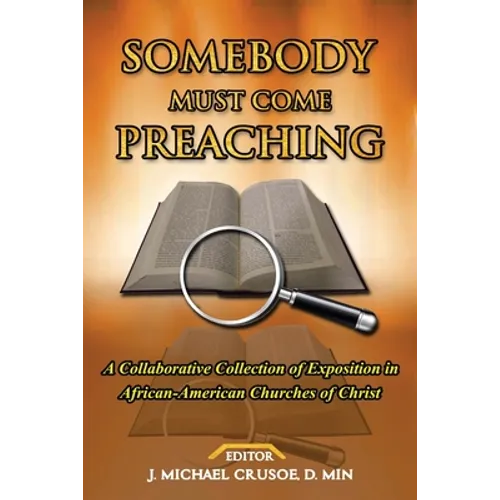 Somebody Must Come Preaching: A Collaborative Collection of Exposition in African-American Churches of Christ