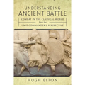 Understanding Ancient Battle: Combat in the Classical World from the Unit Commander's Perspective