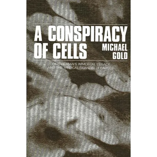 A Conspiracy of Cells: One Woman's Immortal Legacy-And the Medical Scandal It Caused