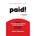 paid!: Reveals The 10 Secrets for Being Richly Rewarded for the Value you Deliver