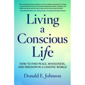 Living a Conscious Life: How to Find Peace, Wholeness, and Freedom in a Chaotic World