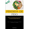 Pérdida De Peso: Obtener una pérdida de peso eficiente a través de métodos holísticos (Recetas deliciosas y nutritivas para adelgazar y equilibrar las