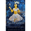 Heartbreak to Goddess: 10 Shakti Superpowers for Love & Liberation