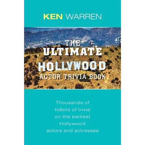 The Ultimate Hollywood Actor Trivia Book: Thousands of Tidbits of Trivia on the Earliest Hollywood Actors and Actresses