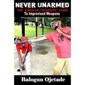 Never Unarmed: The Afrikan Warriors' Guide to Improvised Weapons