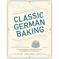 Classic German Baking: The Very Best Recipes for Traditional Favorites, from Pfeffernüsse to Streuselkuchen