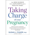 Taking Charge of Your Pregnancy: The New Science for a Safe Birth and a Healthy Baby