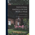 Industrial America in the World War [microform]; the Strategy Behind the Line, 1917-1918