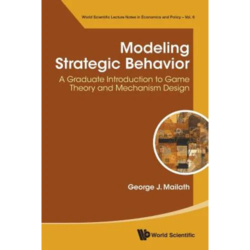 Modeling Strategic Behavior: A Graduate Introduction to Game Theory and Mechanism Design