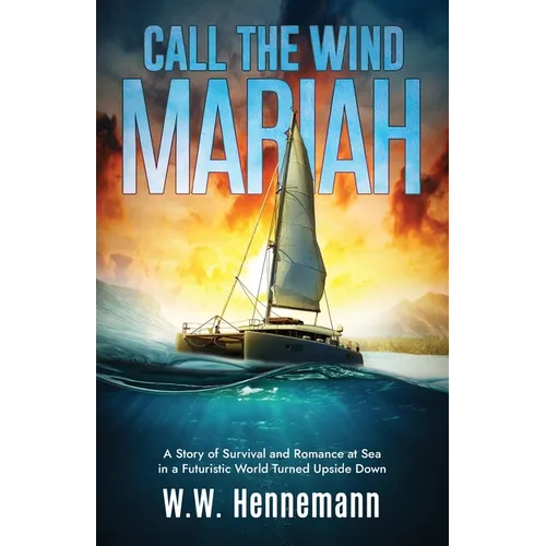 Call the Wind Mariah: A Story of Survival and Romance at Sea in a Futuristic World Turned Upside Down