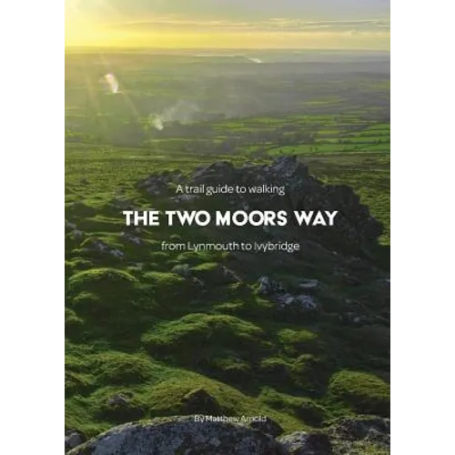 A trail guide to walking the Two Moors Way: from Lynmouth to Ivybridge