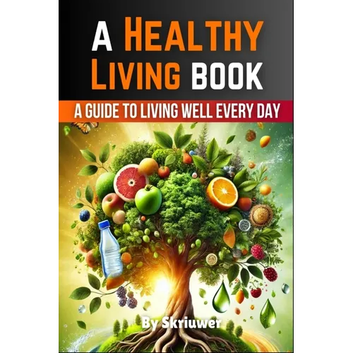 A Healthy Living Book: A Guide to Living Well Every Day