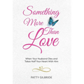 Something More Than Love: When Your Husband Dies and Takes Half Your Heart With Him