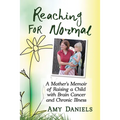 Reaching for Normal: A Mother's Memoir of Raising a Child with Brain Cancer and Chronic Illness