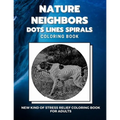 Nature Neighbors - Dots Lines Spirals Coloring Book: New kind of stress relief coloring book for adults