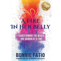 A Fire In Her Belly: Transforming The World One Woman At A Time