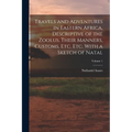 Travels and Adventures in Eastern Africa, Descriptive of the Zoolus, Their Manners, Customs, Etc. Etc. With a Sketch of Natal; Volume 1