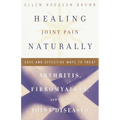 Healing Joint Pain Naturally: Safe and Effective Ways to Treat Arthritis, Fibromyalgia, and Other Joint Diseases