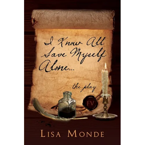 I Know All Save Myself Alone: The Play