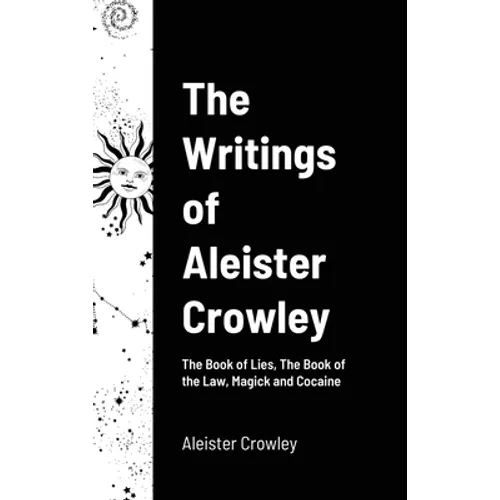 The Writings of Aleister Crowley: The Book of Lies, The Book of the Law, Magick and Cocaine