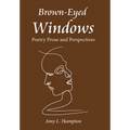 Brown-Eyed Windows: Poetry Prose and Perspectives