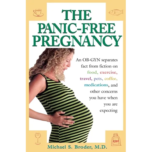 The Panic-Free Pregnancy: An OB-GYN Separates Fact from Fiction on Food, Exercise, Travel, Pets, Coffee, Medications, and Concerns You Have When You A