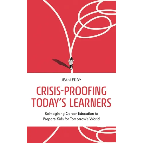 Crisis-Proofing Today's Learners: Reimagining Career Education to Prepare Kids for Tomorrow's World
