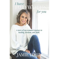 I Have Two Words For You: A story of one woman's journey to healing, freedom and faith.