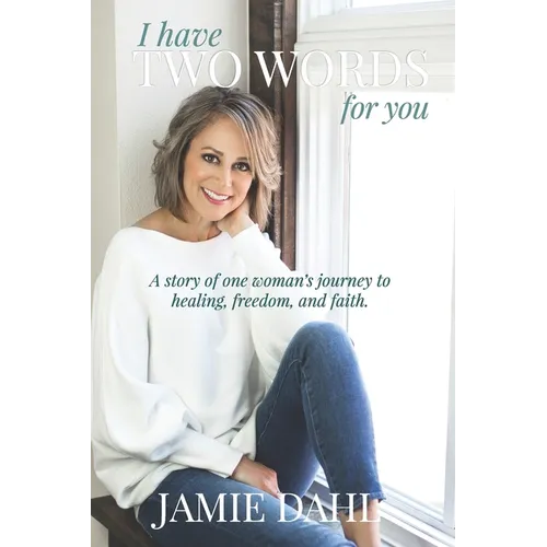 I Have Two Words For You: A story of one woman's journey to healing, freedom and faith.