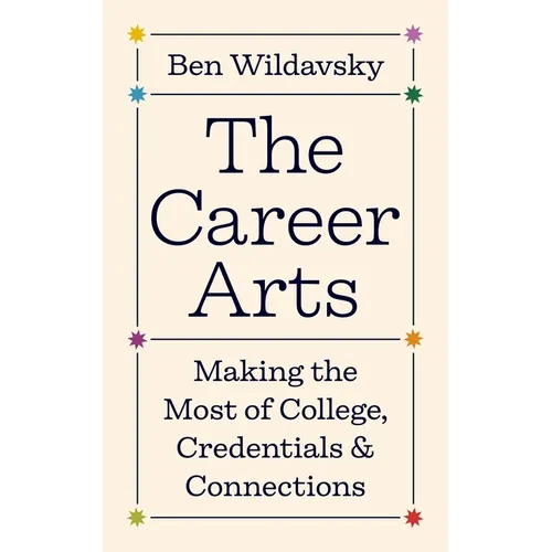 The Career Arts: Making the Most of College, Credentials, and Connections
