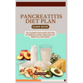 Pancreatitis Diet Plan Guide Book: The Complete Pancreatitis Diet Plan for Wellness: Dietary Approaches for Relief from Pancreatitis