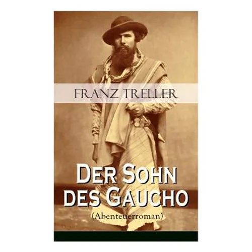 Der Sohn des Gaucho (Abenteuerroman): Geschichten aus den argentinischen Bürgerkriegen