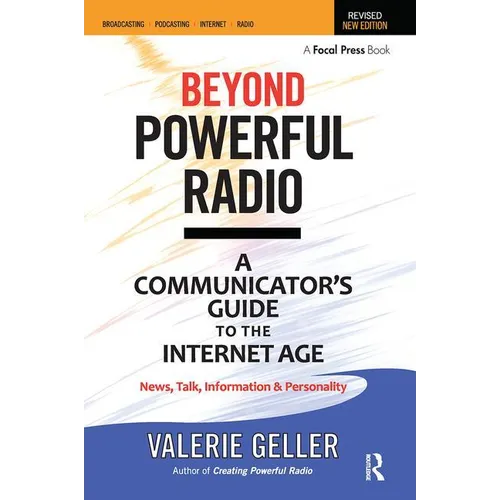 Beyond Powerful Radio: A Communicator's Guide to the Internet Age--News, Talk, Information & Personality for Broadcasting, Podcasting, Internet, Radio