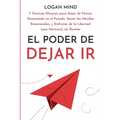 El Poder de Dejar Ir: 7 Técnicas Eficaces para Dejar de Pensar Demasiado en el Pasado, Sanar las Heridas Emocionales, y Disfrutar de la Libe