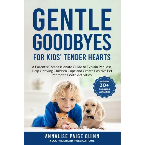Gentle Goodbyes For Kids' Tender Hearts: : A Parent's Compassionate Guide to Explain Pet Loss, Help Grieving Children Cope and Create Pet Memories wit